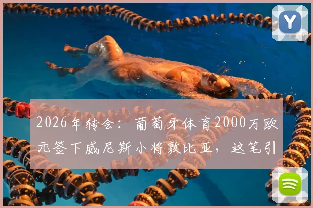 2026年转会：葡萄牙体育2000万欧元签下威尼斯小将敦比亚，这笔引援是否值得？新援背景资料全解析